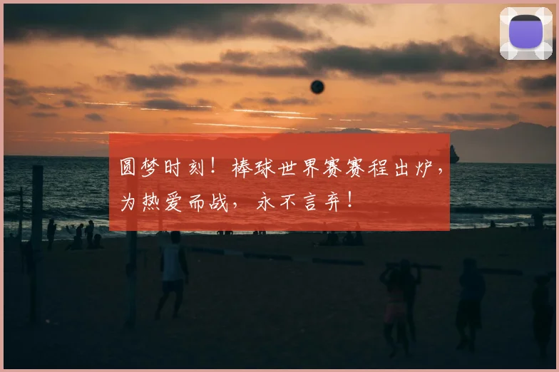圆梦时刻!棒球世界赛赛程出炉,为热爱而战,永不言弃!